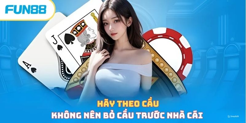 Hãy theo cầu, không nên bỏ cầu trước nhà cái