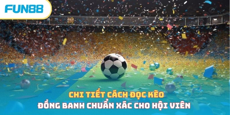 Chi tiết cách đọc kèo đồng banh chuẩn xác cho hội viên