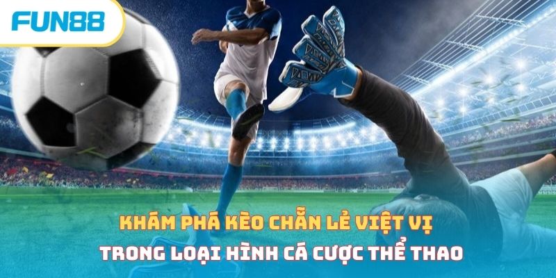 Khám phá kèo chẵn lẻ việt vị trong loại hình cá cược thể thao