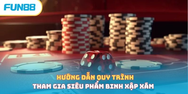 Hướng dẫn quy trình tham gia siêu phẩm binh xập xám